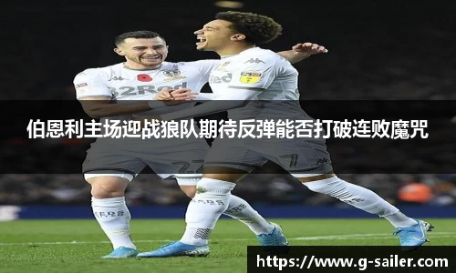 小艾电竞伯恩利主场迎战狼队期待反弹能否打破连败魔咒